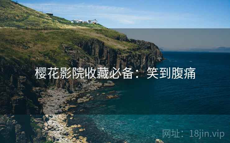 樱花影院收藏必备：笑到腹痛