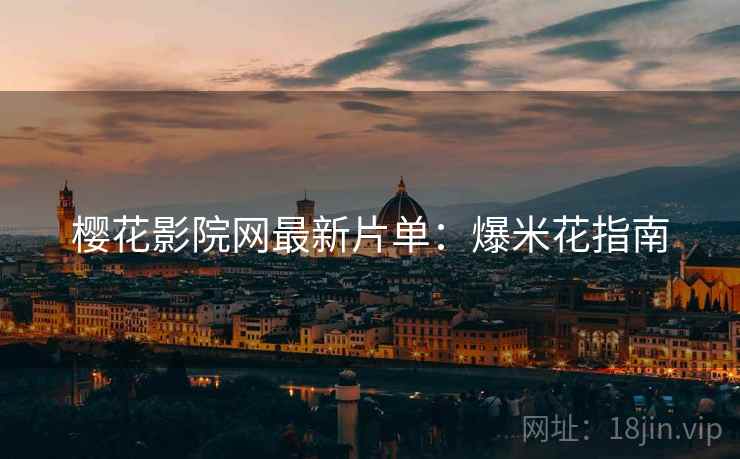 樱花影院网最新片单：爆米花指南