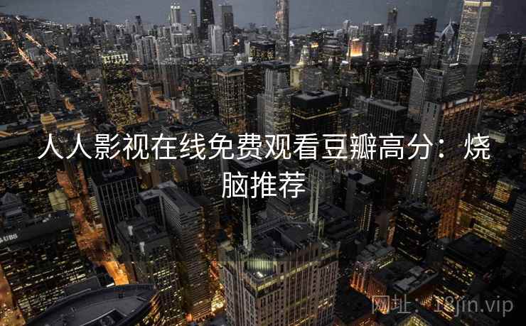 人人影视在线免费观看豆瓣高分：烧脑推荐