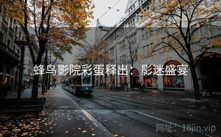 蜂鸟影院彩蛋释出：影迷盛宴