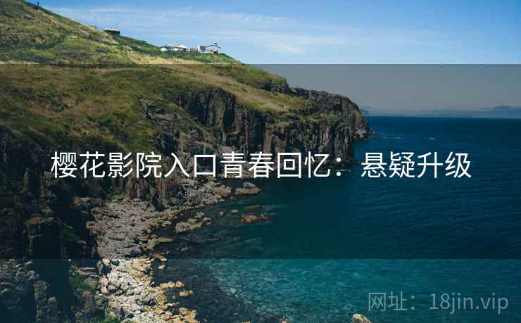 樱花影院入口青春回忆：悬疑升级