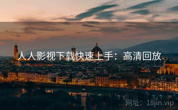 人人影视下载快速上手：高清回放